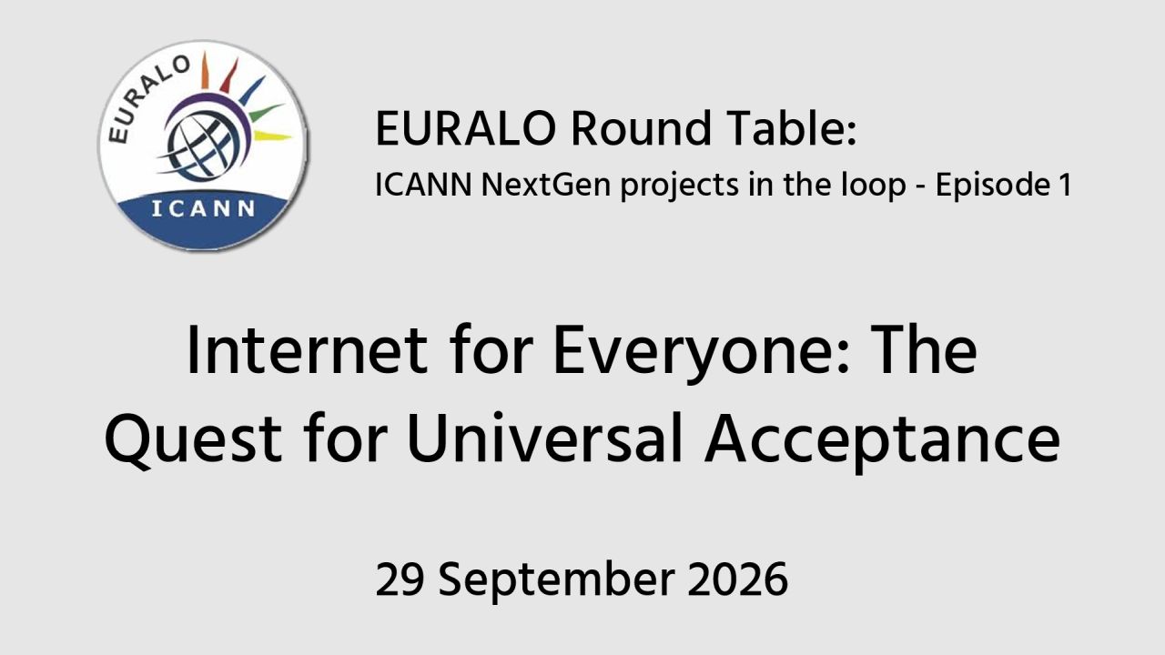 EURALO Round Table series: ICANN NextGen projects in the loop. Episode 1: "Internet for Everyone: The Quest for Universal Acceptance"