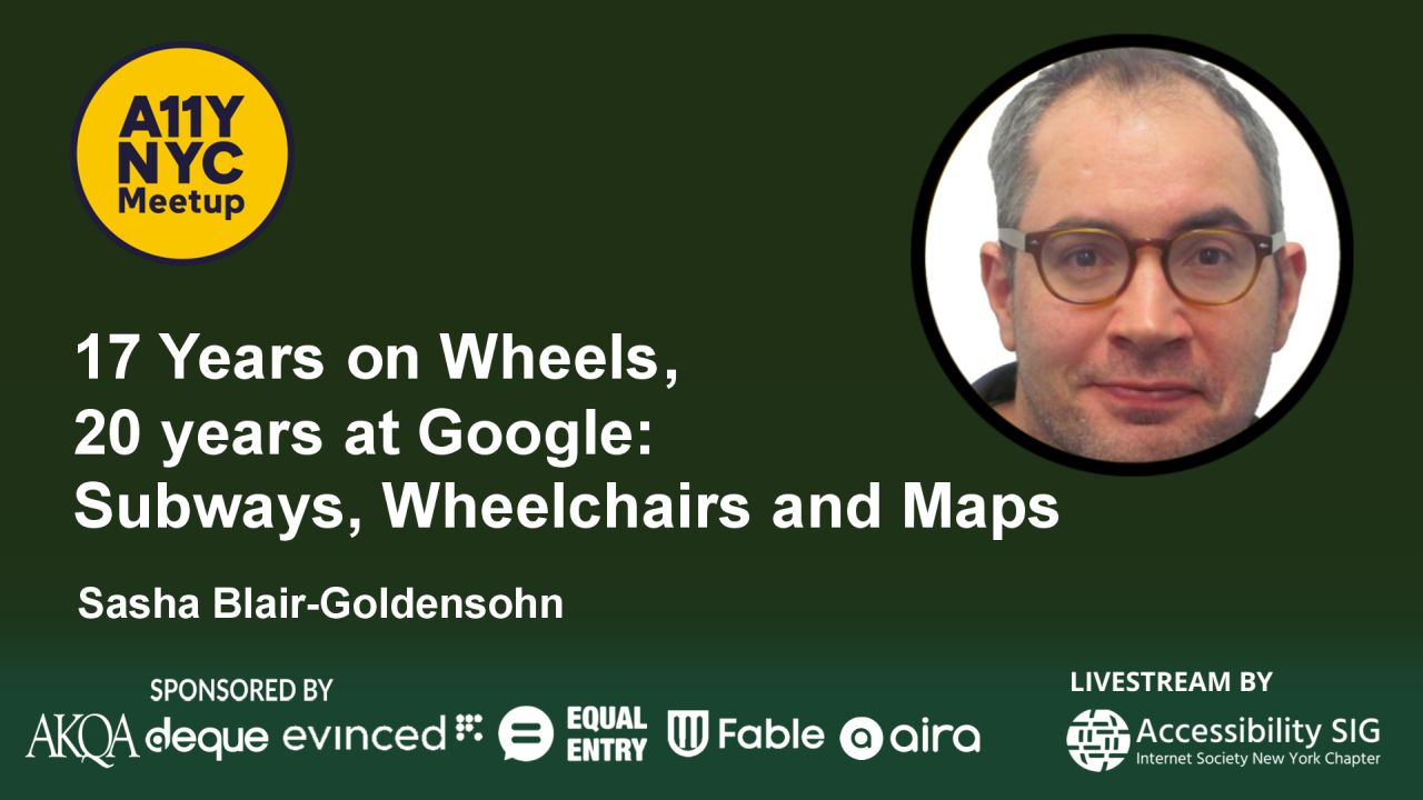 A11yNYC - 17 Years on Wheels, 20 years at Google: Subways, Wheelchairs and Maps - Sasha Blair-Goldensohn